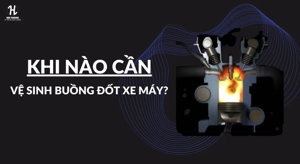 Khi nào cần vệ sinh buồng đốt